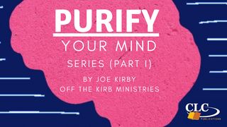 Purify Your Mind Series (Part 1) by Joe Kirby Psalms 101:1-8 The Message