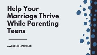 Help Your Marriage Thrive While Parenting Teens Mark 10:6-8 New American Standard Bible - NASB 1995