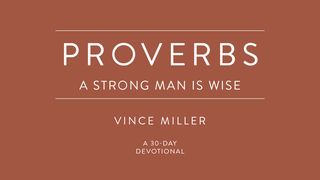 Proverbs: A Strong Man Is Wise Proverbs 4:20-27 The Message