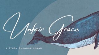 Unfair Grace Jonah 4:10-11 New Living Translation