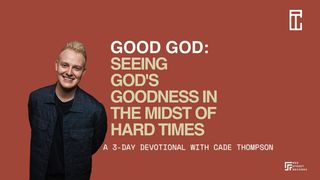Good God: Seeing God's Goodness in the Midst of Hard Times Romans 3:21-24 The Message