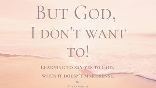 But God, I Don't Want To! Learning to Say Yes to God When It Doesn't Make Sense. Jonah 1:1 New International Version