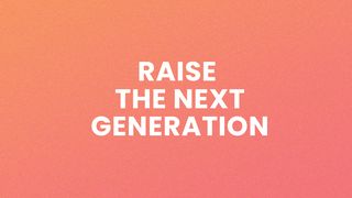 Raise the Next Generation 2 Timothy 2:1-7 The Message