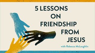 5 Lessons on Friendship From Jesus- With Rebecca McLaughlin Luke 8:1-3 New Living Translation