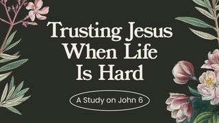 Trusting Jesus When Life Is Hard: A Study on John 6 John 6:30-36 New Living Translation
