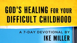 God’s Healing for Your Difficult Childhood by Ike Miller Genesis 26:1-2, 6 English Standard Version 2016