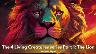 The 4 Living Creatures Series Part 1: The Lion Colossians 2:11-15 The Message