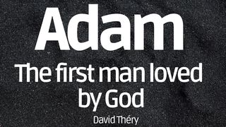 Adam, the First Man Loved by God  Genesis 2:5-7 The Message
