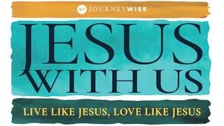 Jesus With Us: Live Like Jesus, Love Like Jesus John 1:50-51 The Message