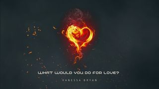 What Would You Do for Love? Mark 5:34 New International Version
