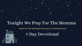 Tonight We Pray for the Momma: Hope for the Midnight Moments of Motherhood Acts 12:7-8 Amplified Bible