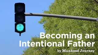 Becoming An Intentional Father Proverbs 4:6 The Passion Translation