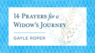 14 Prayers for a Widow's Journey Psalms 31:14-18 The Message