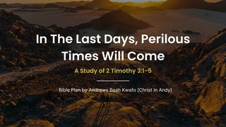 In the Last Days, Perilous Times Will Come [A Study of 2nd Timothy 3:1-5] 2 Timothy 3:1-9 The Message