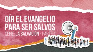 SERIE: LA SALVACIÓN - Oír el Evangelio para ser salvos Marcos 16:15 Nueva Traducción Viviente