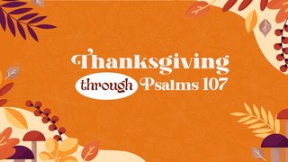 Thanksgiving Through Psalms 107 Psalms 107:23-32 The Message