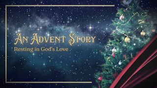 Resting in God's Love: An Advent Story Psalm 36:5-9 King James Version