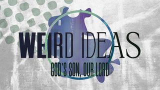 Weird Ideas: God's Son, Our Lord Romans 10:8-17 New Living Translation