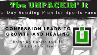 UNPACK This...Confession Leads to Growth and Healing Proverbs 28:13-14 The Message
