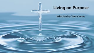 Living on Purpose: With God as Your Center Isaiah 40:22 New International Version