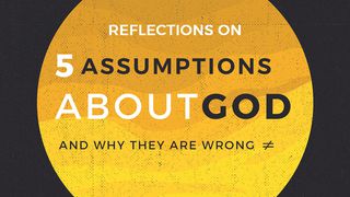 5 Assumptions About God And Why They Are Wrong John 8:28-59 New American Standard Bible - NASB 1995