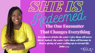 She Is Redeemed: The One Encounter That Changes Everything Micah 7:18-19 American Standard Version