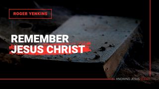 Remember Jesus Christ [Knowing Jesus Series]  John 8:19 New Living Translation
