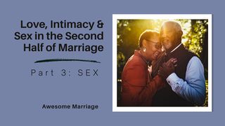 Love, Intimacy and Sex in the Second Half of Marriage: Part 3 - SEX Song of Songs 1:2-4 New International Version