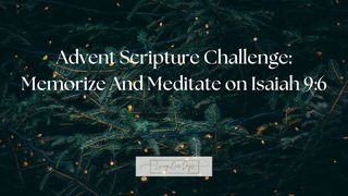 Advent Scripture Challenge: Memorize and Meditate on Isaiah 9:6  Isaiah 9:6 New International Version (Anglicised)