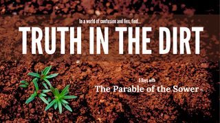 Truth in the Dirt: The Parable of the Sower Mark 4:26-34 New Living Translation