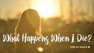 What Happens When I Die? 1 Thessalonians 4:18 English Standard Version 2016