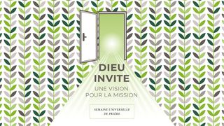Semaine Universelle de Prière – DIEU INVITE – UNE VISION POUR LA MISSION Jean 17:20-26 Bible Darby en français