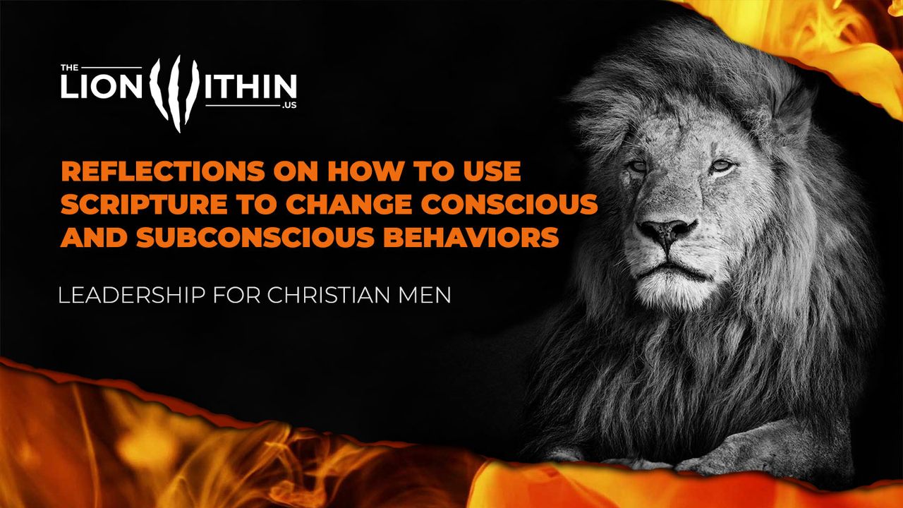 TheLionWithin.Us: Reflections on How to Use Scripture to Change Conscious and Subconscious Behaviors