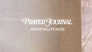 Prayer Journal From River Valley AGES Psalms 91:1-13, 1-16 The Message