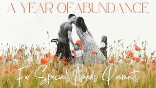 A Year of Abundance for Special Needs Families Psalm 126:5-6 King James Version