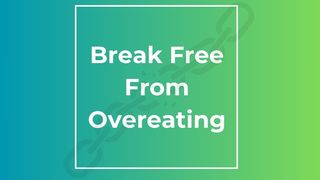 Break Free From Overeating: Your Plan for a Healthy Relationship With Food 1 John 3:7-8 The Message