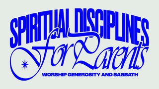 Spiritual Disciplines for Parents: Worship, Generosity, and Sabbath 1 Timothy 4:7 The Passion Translation