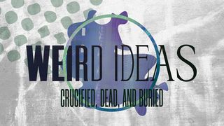 Weird Ideas: Crucified, Dead, and Buried Romans 6:3 English Standard Version 2016