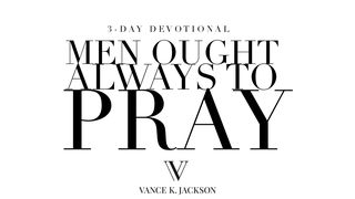 Men Ought Always to Pray Luke 18:1, 8 New King James Version
