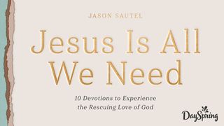 Jesus Is All We Need: 10 Devotions to Experience the Rescuing Love of God Acts 7:54-60 American Standard Version