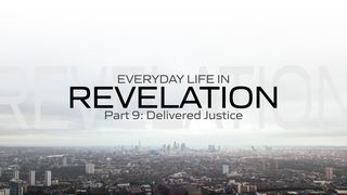 Everyday Life in Revelation Part 9: Delivered Justice Revelation 16:1-2 The Message