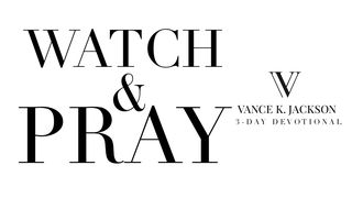 Watch & Pray by Vance K. Jackson Mark 13:33 New International Version