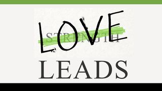 Love Leads Mark 12:29-31 The Message