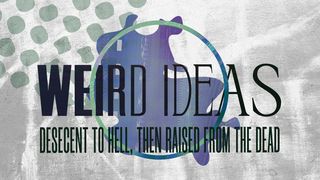 Weird Ideas: Descent to Hell, Then Raised From the Dead Matthew 27:51-53 The Message