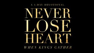 When Kings Gather: Never Lose Heart John 18:1-18 American Standard Version