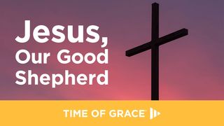 Jesus, Our Good Shepherd John 10:14-18 The Message