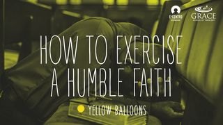 How to Exercise a Humble Faith 1 John 3:16-17 The Message