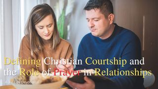 Defining Christian Courtship and the Role of Prayer in Relationships Proverbs 19:21 The Message
