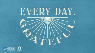 [Give Thanks] Every Day, Grateful Luke 15:28 New International Version