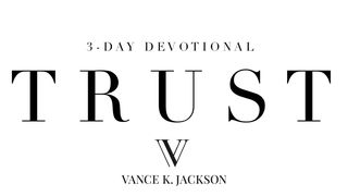 Trust by Vance K. Jackson Psalms 56:3 New Living Translation